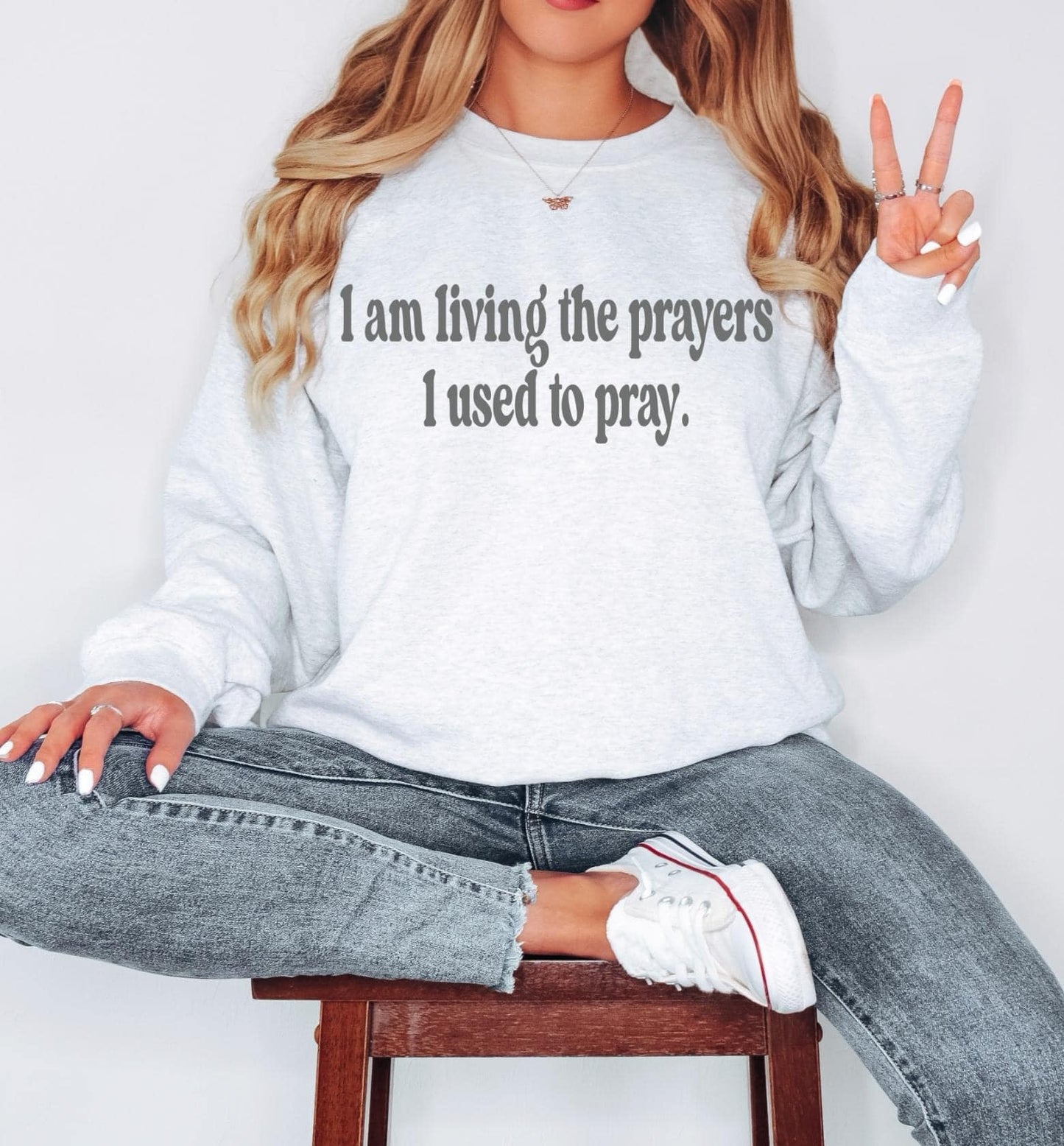 LIVING THE PRAYERS I USED TO PRAY Sweatshirt