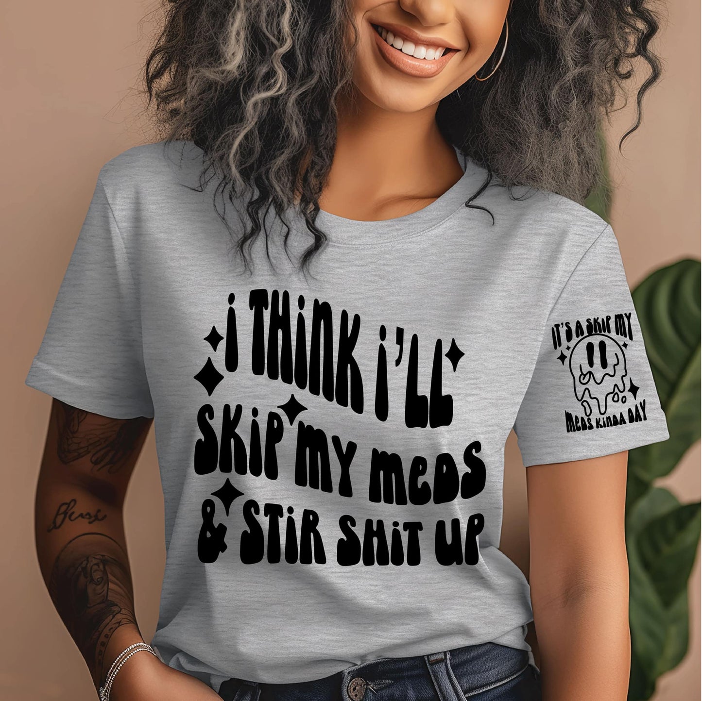 I Think I’ll Skip My Meds  With sleeve Accent  Graphic tee