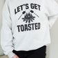 Let's Get Toasted Crewneck