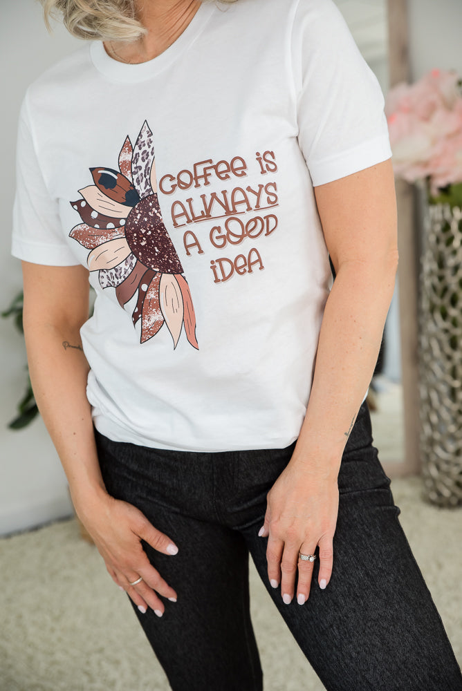 Coffee is Always a Good Idea Tee