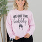 We Got the Bubbly Sweatshirt