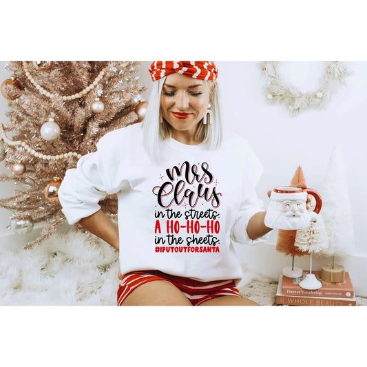 Mrs. Claus in the streets a ho- ho- ho in the sheets Sweatshirt